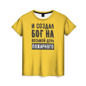 Женская футболка 3D с принтом Создал Бог пожарного в Кировске, 100% полиэфир ( синтетическое хлопкоподобное полотно) | прямой крой, круглый вырез горловины, длина до линии бедер | Тематика изображения на принте: 