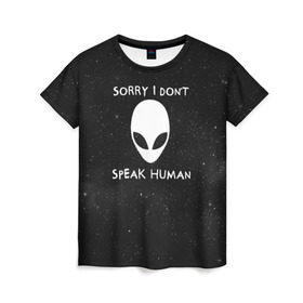 Женская футболка 3D с принтом Sorry, I Dont Speak Human в Кировске, 100% полиэфир ( синтетическое хлопкоподобное полотно) | прямой крой, круглый вырез горловины, длина до линии бедер | голова | извините | инопланетянин | космос | нло | человек | я не говорю