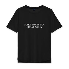 Мужская футболка хлопок Oversize с принтом Great Dagestan в Кировске, 100% хлопок | свободный крой, круглый ворот, “спинка” длиннее передней части | dagestan | great | великий | дагестан | кавказ | мода | пистолет | сила | стиль