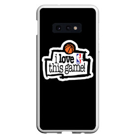 Чехол для Samsung S10E с принтом NBA I love this game в Кировске, Силикон | Область печати: задняя сторона чехла, без боковых панелей | basketball | i love this game | nba | баскетбол