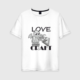 Женская футболка хлопок Oversize с принтом Love Craft в Кировске, 100% хлопок | свободный крой, круглый ворот, спущенный рукав, длина до линии бедер
 | love craft | lovecraft | ктулху | лавкрафт