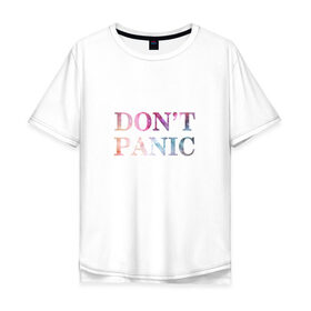 Мужская футболка хлопок Oversize с принтом Dont Panic в Кировске, 100% хлопок | свободный крой, круглый ворот, “спинка” длиннее передней части | без паники | космос | надпись