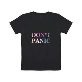 Детская футболка хлопок с принтом Don`t Panic в Кировске, 100% хлопок | круглый вырез горловины, полуприлегающий силуэт, длина до линии бедер | без паники | космос | надпись