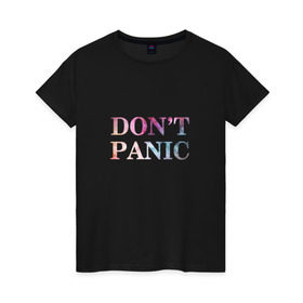 Женская футболка хлопок с принтом Don`t Panic в Кировске, 100% хлопок | прямой крой, круглый вырез горловины, длина до линии бедер, слегка спущенное плечо | без паники | космос | надпись