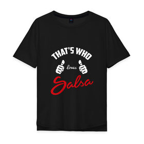 Мужская футболка хлопок Oversize с принтом Вот кто любит Salsa в Кировске, 100% хлопок | свободный крой, круглый ворот, “спинка” длиннее передней части | 