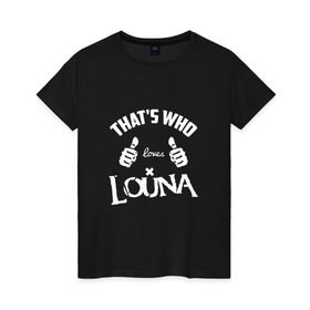Женская футболка хлопок с принтом Вот кто любит Louna в Кировске, 100% хлопок | прямой крой, круглый вырез горловины, длина до линии бедер, слегка спущенное плечо | 