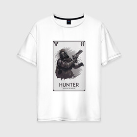 Женская футболка хлопок Oversize с принтом DESTINY-HUNTER в Кировске, 100% хлопок | свободный крой, круглый ворот, спущенный рукав, длина до линии бедер
 | destiny | hunter | охотник