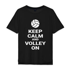 Мужская футболка хлопок Oversize с принтом Keep calm and volley on в Кировске, 100% хлопок | свободный крой, круглый ворот, “спинка” длиннее передней части | sport | volleyball | волейбол | спорт
