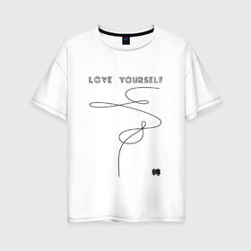 Женская футболка хлопок Oversize с принтом LOVE YOURSELF _ в Кировске, 100% хлопок | свободный крой, круглый ворот, спущенный рукав, длина до линии бедер
 | bangtan boys | bts | бантаны | бтс