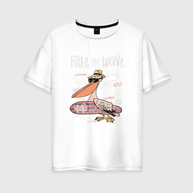 Женская футболка хлопок Oversize с принтом Пеликан в Кировске, 100% хлопок | свободный крой, круглый ворот, спущенный рукав, длина до линии бедер
 | волны | каникулы | летние | летняя | море | отпуск | пеликан | серф | серфинг