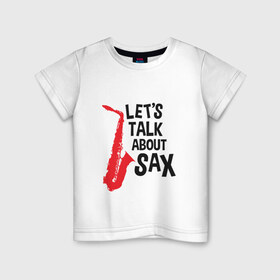 Детская футболка хлопок с принтом let`s talk about sax в Кировске, 100% хлопок | круглый вырез горловины, полуприлегающий силуэт, длина до линии бедер | Тематика изображения на принте: саксофон | саксофонист