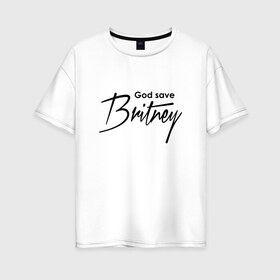 Женская футболка хлопок Oversize с принтом God save Britney в Кировске, 100% хлопок | свободный крой, круглый ворот, спущенный рукав, длина до линии бедер
 | baby one more time | britney spears | oops | бритни спирс