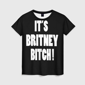 Женская футболка 3D с принтом Its Britney Bitch в Кировске, 100% полиэфир ( синтетическое хлопкоподобное полотно) | прямой крой, круглый вырез горловины, длина до линии бедер | baby one more time | britney spears | oops | бритни спирс