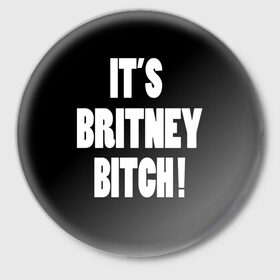 Значок с принтом Its Britney Bitch в Кировске,  металл | круглая форма, металлическая застежка в виде булавки | Тематика изображения на принте: baby one more time | britney spears | oops | бритни спирс