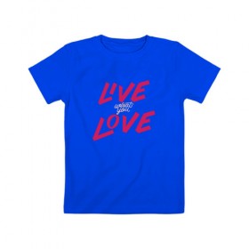 Детская футболка хлопок с принтом Live What You Love в Кировске, 100% хлопок | круглый вырез горловины, полуприлегающий силуэт, длина до линии бедер | Тематика изображения на принте: 