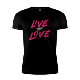 Мужская футболка премиум с принтом Live What You Love в Кировске, 92% хлопок, 8% лайкра | приталенный силуэт, круглый вырез ворота, длина до линии бедра, короткий рукав | Тематика изображения на принте: 