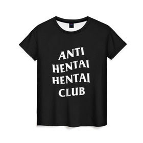 Женская футболка 3D с принтом ANTI HENTAI HENTAI CLUB в Кировске, 100% полиэфир ( синтетическое хлопкоподобное полотно) | прямой крой, круглый вырез горловины, длина до линии бедер | Тематика изображения на принте: ahegao | kawai | kowai | oppai | otaku | senpai | sugoi | waifu | yandere | ахегао | ковай | отаку | сенпай | яндере