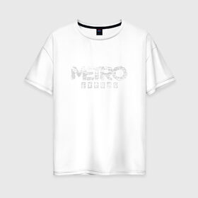 Женская футболка хлопок Oversize с принтом METRO EXODUS в Кировске, 100% хлопок | свободный крой, круглый ворот, спущенный рукав, длина до линии бедер
 | exodus | horror | metro exodus | survival | игры | исход | метро | метро 2035
