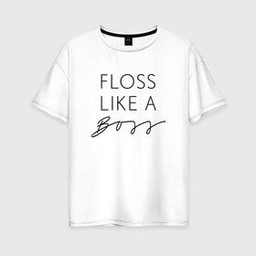 Женская футболка хлопок Oversize с принтом Floss like a boss в Кировске, 100% хлопок | свободный крой, круглый ворот, спущенный рукав, длина до линии бедер
 | dance | floss | flossing | like a boss | бос | движение | деб | дэб | кулаки | любит | размахивает | руками | руки | танец | танцевальное | флос | флосинг | флосс | флоссинг