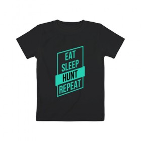 Детская футболка хлопок с принтом Eat, Sleep, HUNT, Repeat в Кировске, 100% хлопок | круглый вырез горловины, полуприлегающий силуэт, длина до линии бедер | Тематика изображения на принте: 
