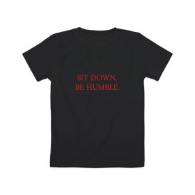 Детская футболка хлопок с принтом Sit down, be humble в Кировске, 100% хлопок | круглый вырез горловины, полуприлегающий силуэт, длина до линии бедер | humble | kendrick lamar | кендрик ламар