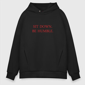 Мужское худи Oversize хлопок с принтом Sit down be humble в Кировске, френч-терри — 70% хлопок, 30% полиэстер. Мягкий теплый начес внутри —100% хлопок | боковые карманы, эластичные манжеты и нижняя кромка, капюшон на магнитной кнопке | Тематика изображения на принте: humble | kendrick lamar | кендрик ламар