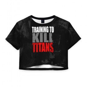Женская футболка 3D укороченная с принтом Training to kill ttans в Кировске, 100% полиэстер | круглая горловина, длина футболки до линии талии, рукава с отворотами | 