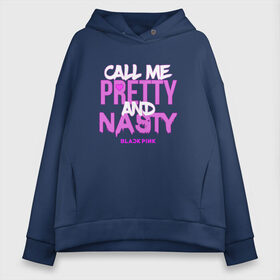 Женское худи Oversize хлопок с принтом Call Me Pretty And Nasty в Кировске, френч-терри — 70% хлопок, 30% полиэстер. Мягкий теплый начес внутри —100% хлопок | боковые карманы, эластичные манжеты и нижняя кромка, капюшон на магнитной кнопке | blackpink | k pop | music | блэк пинк | дженни | джису | лис | музыка | розэ