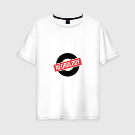Женская футболка хлопок Oversize с принтом Неврология в Кировске, 100% хлопок | свободный крой, круглый ворот, спущенный рукав, длина до линии бедер
 | Тематика изображения на принте: 
