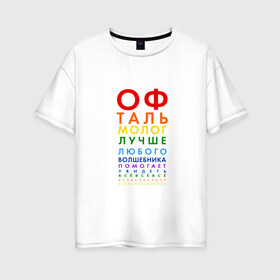 Женская футболка хлопок Oversize с принтом офтальмолог в Кировске, 100% хлопок | свободный крой, круглый ворот, спущенный рукав, длина до линии бедер
 | глазной врач | окулист | офтальмолог | офтальмология