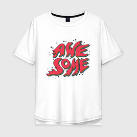 Мужская футболка хлопок Oversize с принтом Awesome! в Кировске, 100% хлопок | свободный крой, круглый ворот, “спинка” длиннее передней части | 