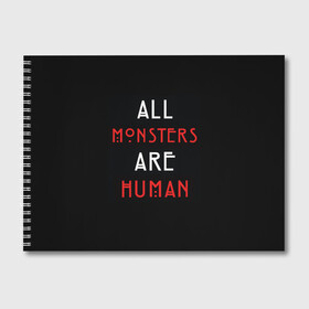 Альбом для рисования с принтом All Monsters Are Human в Кировске, 100% бумага
 | матовая бумага, плотность 200 мг. | all | american | are | horror | humans | monstars | series | story | американская | все | история | люди | монстры | сериал | сериалы | ужасов | ужасы