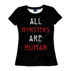 Женская футболка 3D с принтом All Monsters Are Human в Кировске, 100% полиэфир ( синтетическое хлопкоподобное полотно) | прямой крой, круглый вырез горловины, длина до линии бедер | all | american | are | horror | humans | monstars | series | story | американская | все | история | люди | монстры | сериал | сериалы | ужасов | ужасы