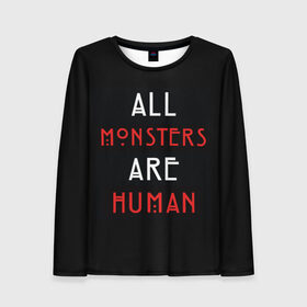 Женский лонгслив 3D с принтом All Monsters Are Human в Кировске, 100% полиэстер | длинные рукава, круглый вырез горловины, полуприлегающий силуэт | all | american | are | horror | humans | monstars | series | story | американская | все | история | люди | монстры | сериал | сериалы | ужасов | ужасы