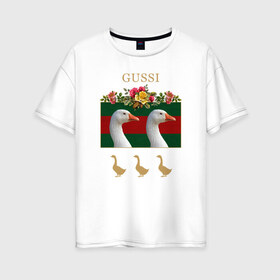 Женская футболка хлопок Oversize с принтом Gussi в Кировске, 100% хлопок | свободный крой, круглый ворот, спущенный рукав, длина до линии бедер
 | gucci | gussi | антибренд | бренд | гуси | гусь | гуччи | мода