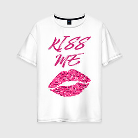 Женская футболка хлопок Oversize с принтом Kiss me в Кировске, 100% хлопок | свободный крой, круглый ворот, спущенный рукав, длина до линии бедер
 | блеск | губы | поцелуй | розовый