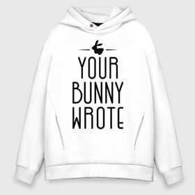 Мужское худи Oversize хлопок с принтом Your Bunny Wrote в Кировске, френч-терри — 70% хлопок, 30% полиэстер. Мягкий теплый начес внутри —100% хлопок | боковые карманы, эластичные манжеты и нижняя кромка, капюшон на магнитной кнопке | Тематика изображения на принте: your bunny wrote