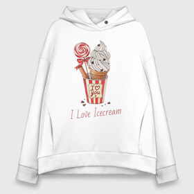 Женское худи Oversize хлопок с принтом I Love Icecream в Кировске, френч-терри — 70% хлопок, 30% полиэстер. Мягкий теплый начес внутри —100% хлопок | боковые карманы, эластичные манжеты и нижняя кромка, капюшон на магнитной кнопке | icecream | любовь | мороженое | сладость