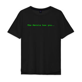 Мужская футболка хлопок Oversize с принтом The Matrix has you... в Кировске, 100% хлопок | свободный крой, круглый ворот, “спинка” длиннее передней части | matrix | андерсон | киану | код | компьютер. монитор. пк | матрица | послание | ривз | сообщение | томас