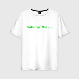 Женская футболка хлопок Oversize с принтом Wake up Neo в Кировске, 100% хлопок | свободный крой, круглый ворот, спущенный рукав, длина до линии бедер
 | matrix | андерсон | киану | код | компьютер. монитор. пк | матрица | послание | проснись | ривз | сообщение | томас