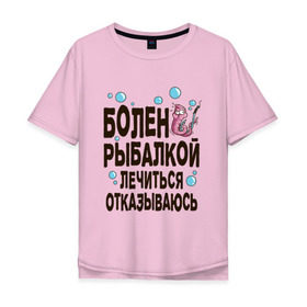 Мужская футболка хлопок Oversize с принтом Болен рыбалкой в Кировске, 100% хлопок | свободный крой, круглый ворот, “спинка” длиннее передней части | идеи подарков | рыбалка | стиль | хобби