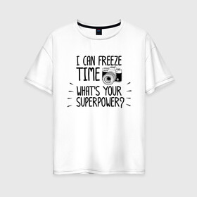 Женская футболка хлопок Oversize с принтом i can freeze time в Кировске, 100% хлопок | свободный крой, круглый ворот, спущенный рукав, длина до линии бедер
 | фото | фотограф | фотография