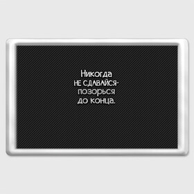 Магнит 45*70 с принтом Позорься до конца в Кировске, Пластик | Размер: 78*52 мм; Размер печати: 70*45 | до конца | карбон | надпись | не сдавайся | никогда | позорься | прикол | юмор