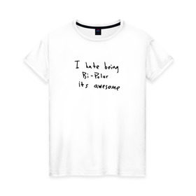 Женская футболка хлопок с принтом Hate Being Bipolar Its Awesome в Кировске, 100% хлопок | прямой крой, круглый вырез горловины, длина до линии бедер, слегка спущенное плечо | kanye | kanye west | yandhi | кани | кани вест | кани вэст | янди