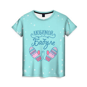 Женская футболка 3D с принтом Любимой бабуле в Кировске, 100% полиэфир ( синтетическое хлопкоподобное полотно) | прямой крой, круглый вырез горловины, длина до линии бедер | ба | баба | бабуля | бабушка | бабушке | варежки | зима | любимой бабуле | новый год | подарок | подарок бабушке | прикольный подарок бабе | снег | снежинки