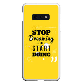 Чехол для Samsung S10E с принтом Stop dreaming в Кировске, Силикон | Область печати: задняя сторона чехла, без боковых панелей | Тематика изображения на принте: мода | мотивация | настроения | позитив | прикол | пятна | тренд | яркие