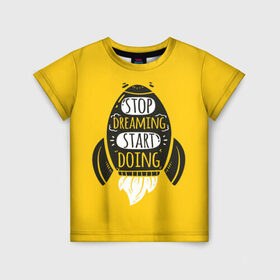 Детская футболка 3D с принтом Stop dreaming в Кировске, 100% гипоаллергенный полиэфир | прямой крой, круглый вырез горловины, длина до линии бедер, чуть спущенное плечо, ткань немного тянется | мода | мотивация | настроения | позитив | прикол | пятна | тренд | яркие