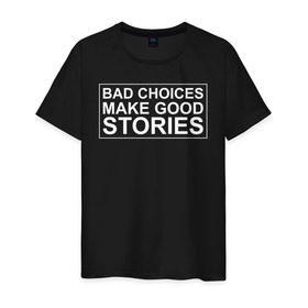 Мужская футболка хлопок с принтом Bad choices make good stories в Кировске, 100% хлопок | прямой крой, круглый вырез горловины, длина до линии бедер, слегка спущенное плечо. | английский | выбор | высказывание | делает | истории | приключения | хорошие | цитата