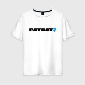 Женская футболка хлопок Oversize с принтом PAYDAY 2 в Кировске, 100% хлопок | свободный крой, круглый ворот, спущенный рукав, длина до линии бедер
 | game | logo | payday | payday 2 | shooter | игра | лого | шутер