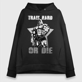 Женское худи Oversize хлопок с принтом Train hard or die в Кировске, френч-терри — 70% хлопок, 30% полиэстер. Мягкий теплый начес внутри —100% хлопок | боковые карманы, эластичные манжеты и нижняя кромка, капюшон на магнитной кнопке | Тематика изображения на принте: gym | train hard or die | кач | качок | тренировка | трень или умри